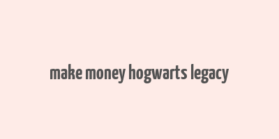 make money hogwarts legacy