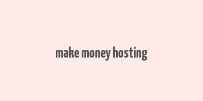 make money hosting