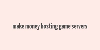 make money hosting game servers