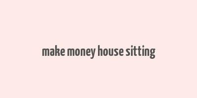 make money house sitting