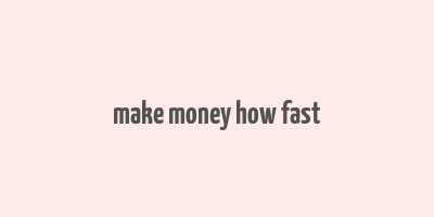 make money how fast