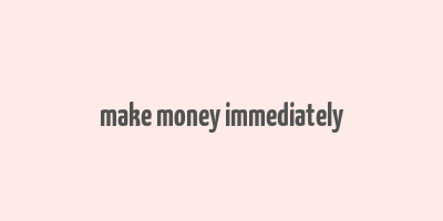 make money immediately