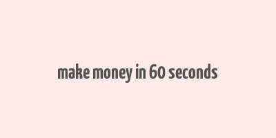 make money in 60 seconds