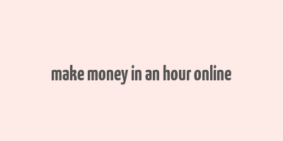 make money in an hour online