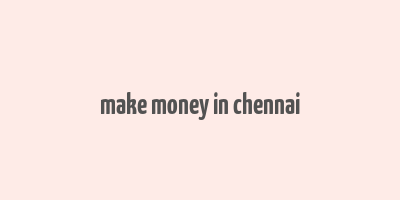 make money in chennai