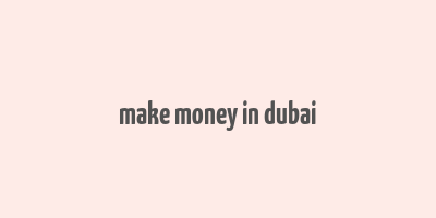 make money in dubai