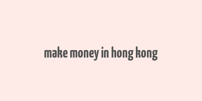 make money in hong kong