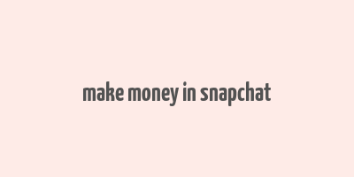 make money in snapchat