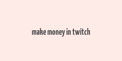 make money in twitch