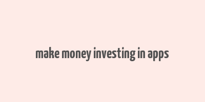 make money investing in apps