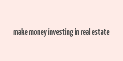 make money investing in real estate