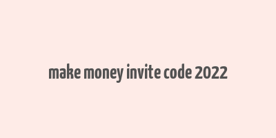 make money invite code 2022