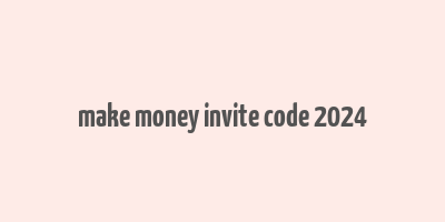 make money invite code 2024