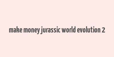 make money jurassic world evolution 2