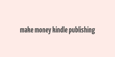 make money kindle publishing