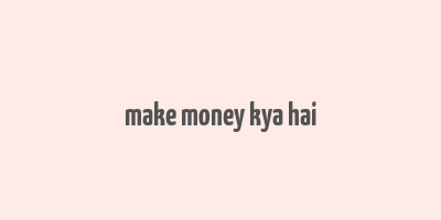 make money kya hai