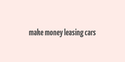 make money leasing cars