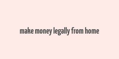 make money legally from home