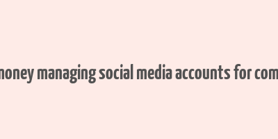 make money managing social media accounts for companies