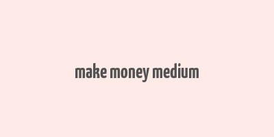 make money medium