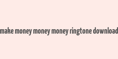 make money money money ringtone download