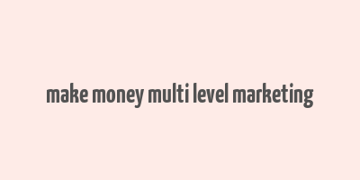 make money multi level marketing