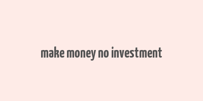 make money no investment