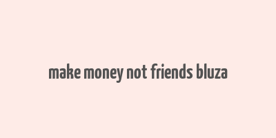 make money not friends bluza