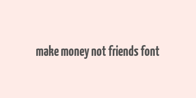 make money not friends font