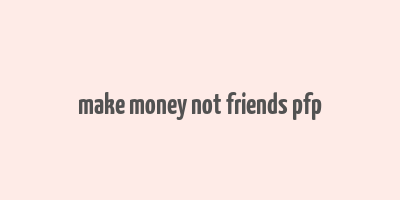 make money not friends pfp