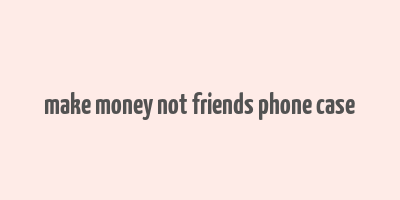 make money not friends phone case