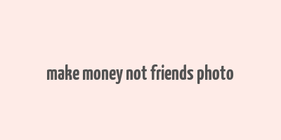 make money not friends photo