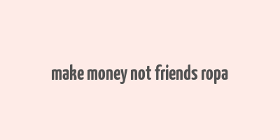 make money not friends ropa