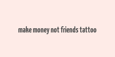 make money not friends tattoo