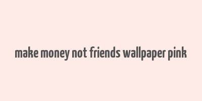 make money not friends wallpaper pink