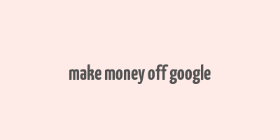 make money off google