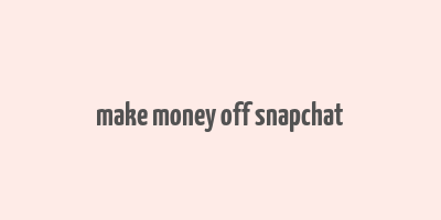 make money off snapchat