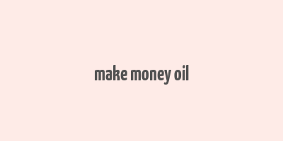 make money oil