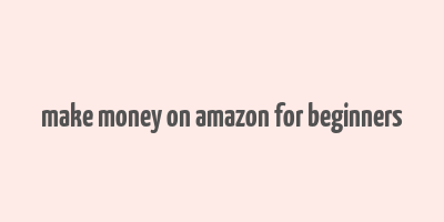 make money on amazon for beginners