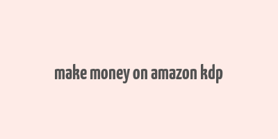 make money on amazon kdp