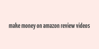 make money on amazon review videos