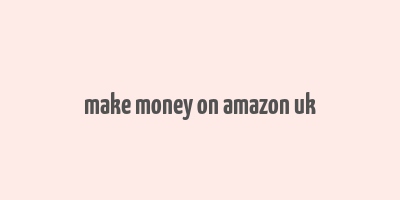 make money on amazon uk