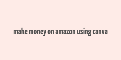 make money on amazon using canva