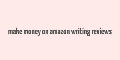 make money on amazon writing reviews