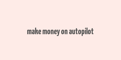 make money on autopilot