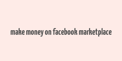 make money on facebook marketplace