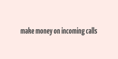 make money on incoming calls