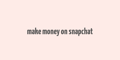 make money on snapchat