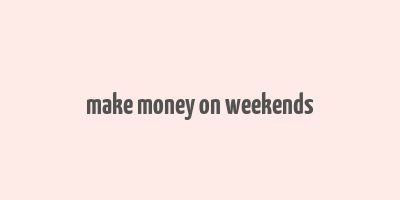 make money on weekends