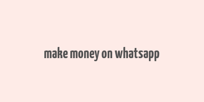 make money on whatsapp